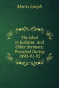 Ideal in Judaism: And Other Sermons; Preached During 1890-91-92