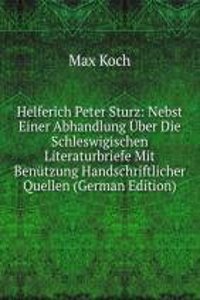 Helferich Peter Sturz: Nebst Einer Abhandlung Uber Die Schleswigischen Literaturbriefe Mit Benutzung Handschriftlicher Quellen (German Edition)