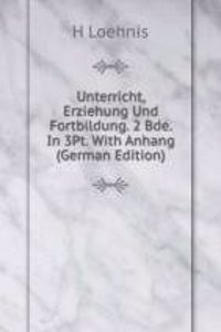 Unterricht, Erziehung Und Fortbildung. 2 Bde. In 3Pt. With Anhang (German Edition)