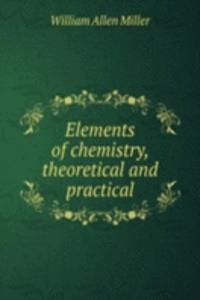 Elements of chemistry, theoretical and practical