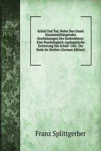 Schlaf Und Tod, Nebst Den Damit Zusammenhangenden Erscheinungen Des Seelenlebens: Eine Psychologisch-Apologetische Erorterung Des Schlaf- Und . Der Seele Im Sterben (German Edition)