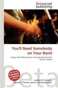 You'll Need Somebody on Your Bond