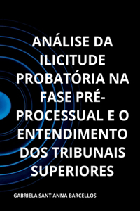 Análise Da Ilicitude Probatória Na Fase Pré-processual E O