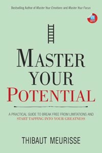 Master Your Potential: A Practical Guide to Break Free from Limitations and Start Tapping Into Your Greatness
