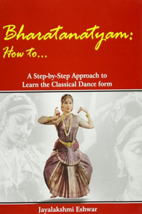 Bharatanatyam How to ... : A Step-by-step Approach to Learn the Classical Form