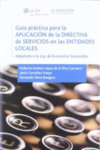 Guia practica para la aplicacion de la Directiva de Servicios en las Entidades Locales: Adaptada a la Ley de Economia Sostenible
