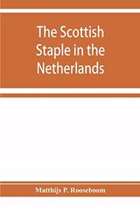 The Scottish staple in the Netherlands, an account o the trade relations between Scotland and the Low countries from 1292 till 1676, with a calendar of illustrative documents