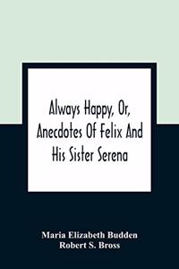 Always Happy, Or, Anecdotes Of Felix And His Sister Serena