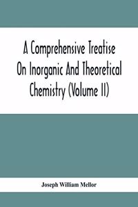 A Comprehensive Treatise On Inorganic And Theoretical Chemistry (Volume Ii)