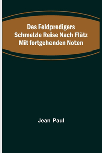 Des Feldpredigers Schmelzle Reise nach Flätz mit fortgehenden Noten