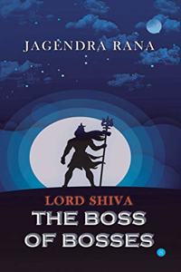LORD SHIVA- THE BOSS OF BOSSES