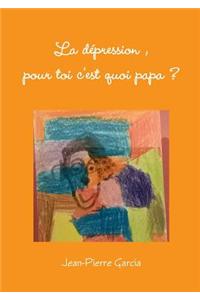 La Depression, Pour Toi C'Est Quoi Papa ?