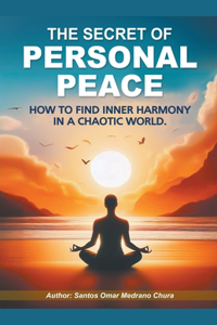 Secret of Personal Peace. How to Find Inner Harmony in a Chaotic World.