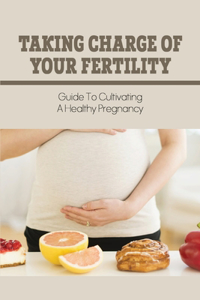 Taking Charge Of Your Fertility