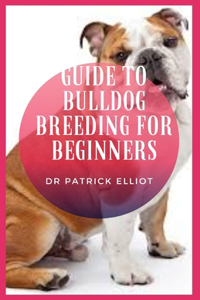 Guide to Bulldog Breeding For Beginners