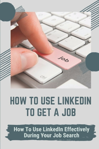 How To Use LinkedIn To Get A Job