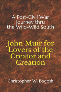 John Muir for Lovers of the Creator and Creation: A Post-Civil War Journey thru the Wild-Wild South