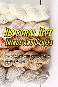 Natural Dye Things and Stuffs