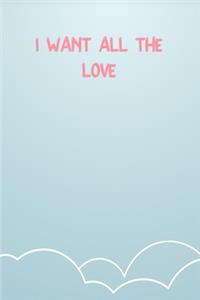 I Want All The Love