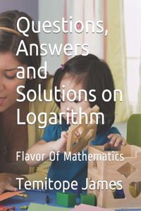 Questions, Answers and Solutions on Logarithm