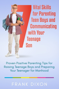 7 Vital Skills for Parenting Teen Boys and Communicating with Your Teenage Son