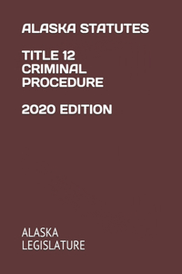 Alaska Statutes Title 12 Criminal Procedure 2020 Edition