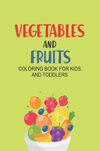 Vegetables And Fruits Coloring Book For Kids And Toddlers