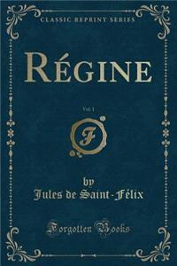 Régine, Vol. 1 (Classic Reprint)