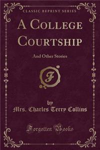 A College Courtship: And Other Stories (Classic Reprint)