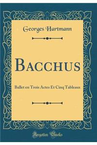 Bacchus: Ballet En Trois Actes Et Cinq Tableaux (Classic Reprint)