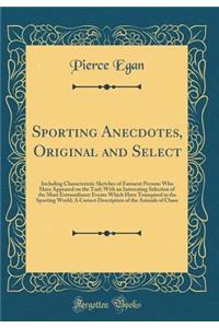 Sporting Anecdotes, Original and Select: Including Characteristic Sketches of Eminent Persons Who Have Appeared on the Turf; With an Interesting Selection of the Most Extraordinary Events Which Have Transpired in the Sporting World; A Correct Descr