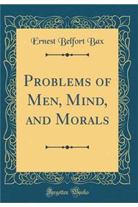 Problems of Men, Mind, and Morals (Classic Reprint)