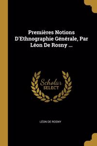 Premières Notions D'Ethnographie Générale, Par Léon De Rosny ...