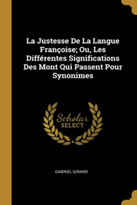 Justesse De La Langue Françoise; Ou, Les Différentes Significations Des Mont Qui Passent Pour Synonimes