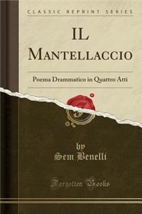 Il Mantellaccio: Poema Drammatico in Quattro Atti (Classic Reprint)