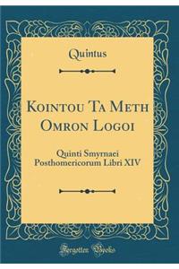 Kointou Ta Meth Om?ron Logoi: Quinti Smyrnaei Posthomericorum Libri XIV (Classic Reprint)
