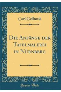 Die Anfï¿½nge Der Tafelmalerei in Nï¿½rnberg (Classic Reprint)