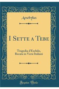 I Sette a Tebe: Tragedia d'Eschilo, Recata in Versi Italiani (Classic Reprint)
