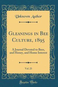 Gleanings in Bee Culture, 1895, Vol. 23: A Journal Devoted to Bees, and Honey, and Home Interest (Classic Reprint)