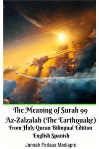 The Meaning of Surah 99 Az-Zalzalah (The Earthquake) From Holy Quran Bilingual Edition English Spanish