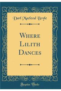 Where Lilith Dances (Classic Reprint)