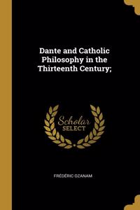 Dante and Catholic Philosophy in the Thirteenth Century;