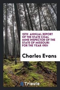 15th Annual Report of the State Coal Mine Inspector of the State of Missouri for the Year 1901