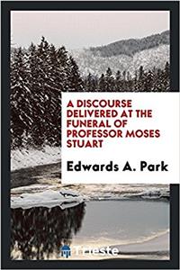 Discourse Delivered at the Funeral of Professor Moses Stuart