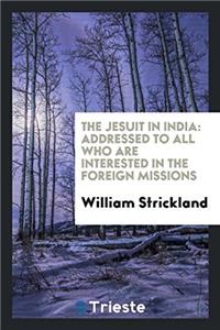 The Jesuit in India: addressed to all who are interested in the foreign missions