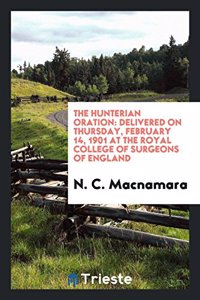 The Hunterian Oration: Delivered on Thursday, February 14, 1901 at the Royal college of Surgeons of England