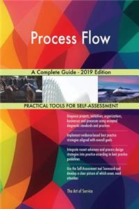Process Flow A Complete Guide - 2019 Edition