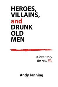 Heroes, Villains, and Drunk Old Men