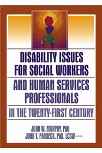 Disability Issues for Social Workers and Human Services Professionals in the Twenty-First Century