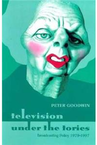 Television Under the Tories: Broadcasting Policy 1979 - 1997